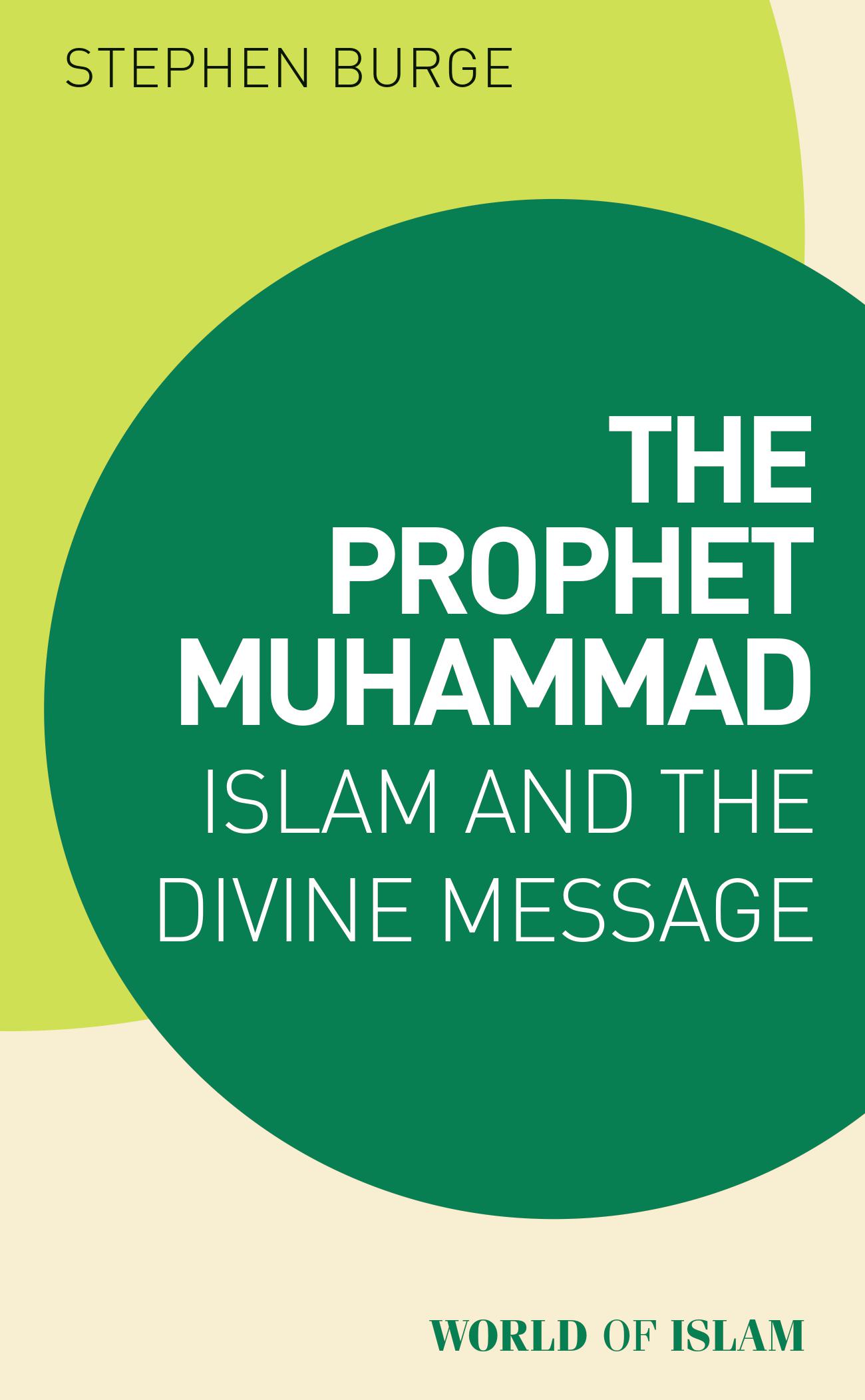 The Prophet Muhammad: Islam and the Divine Message by Stephen Burge