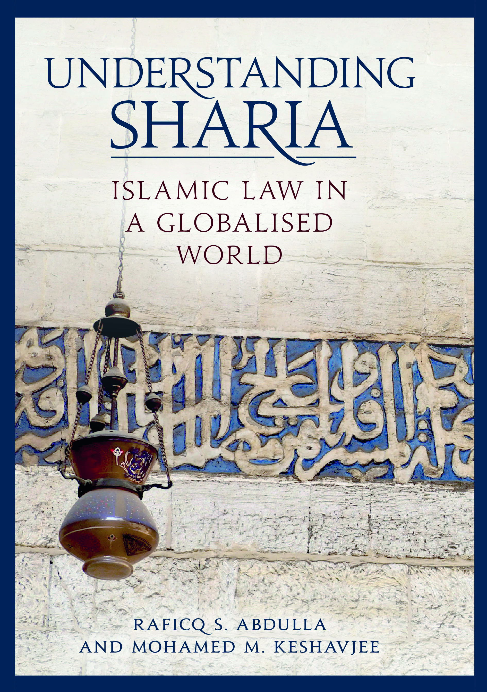 Understanding Sharia: Islamic law in a Globalised World by Raficq S. Abdulla and Mohamed M. Keshavjee